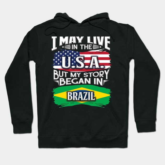 I May Live In The USA But My Story Began In Brazil - Gift For Brazilian With Brazilian Flag Heritage Roots From Brazil Hoodie by giftideas